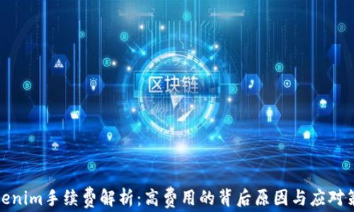 
Tokenim手续费解析：高费用的背后原因与应对策略